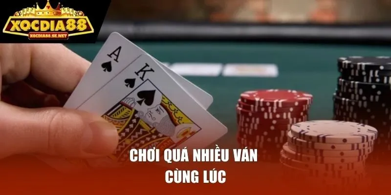 Chơi quá nhiều ván cùng lúc